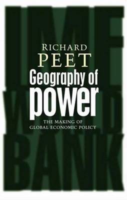 Geography of Power: Making Global Economic Policy - Peet, Richard, PhD