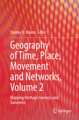 Geography of Time, Place, Movement and Networks, Volume 2: Mapping Heritage Journeys and Sameness - Brunn, Stanley D. (Editor)