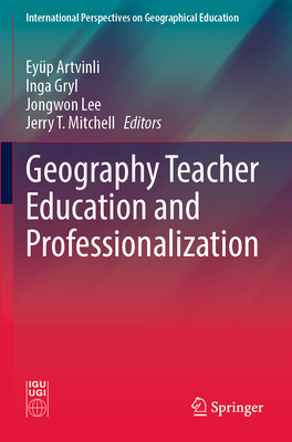 Geography Teacher Education and Professionalization - Artvinli, Eyp (Editor), and Gryl, Inga (Editor), and Lee, Jongwon (Editor)