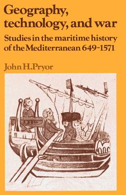 Geography, Technology, and War: Studies in the Maritime History of the Mediterranean, 649-1571 - Pryor, John H.