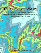 Geologic Maps: A Practical Guide to the Interpretation & Preparation of Geology Maps for Geologists, Geographers, Engineers, & Planners - Spencer, Edgar W