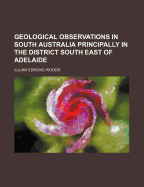 Geological Observations in South Australia: Principally in the District South-East of Adelaide