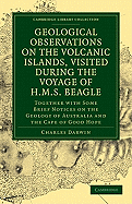 Geological Observations on the Volcanic Islands, Visited During the Voyage of H.M.S. Beagle: Together With Some Brief Notices on the Geology of Australia and the Cape of Good Hope. Being the Second Part of the Geology of the Voyage of the Beagle Under...