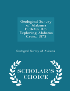 Geological Survey of Alabama Bulletin 102: Exploring Alabama Caves, 1973 - Scholar's Choice Edition