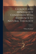 Geology and Mineralogy Considered With Reference to Natural Theology; Volume 2