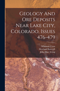 Geology and Ore Deposits Near Lake City, Colorado, Issues 476-479
