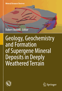 Geology, Geochemistry and Formation of Supergene Mineral Deposits in Deeply Weathered Terrain