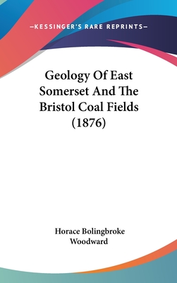 Geology Of East Somerset And The Bristol Coal Fields (1876) - Woodward, Horace Bolingbroke