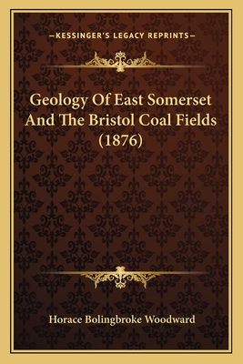 Geology of East Somerset and the Bristol Coal Fields (1876) - Woodward, Horace Bolingbroke