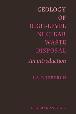Geology of High-Level Nuclear Waste Disposal: An Introduction - Roxburgh, I S