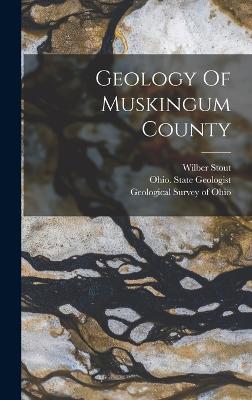 Geology Of Muskingum County - Geological Survey of Ohio (Creator), and Stout, Wilber, and John Adams Bownocker (Creator)