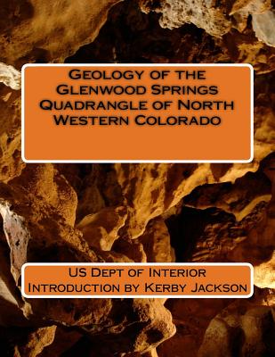 Geology of the Glenwood Springs Quadrangle of North Western Colorado - Jackson, Kerby (Introduction by), and Interior, Us Dept of