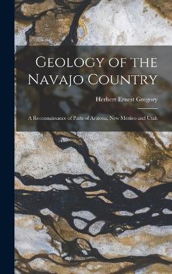 Geology of the Navajo Country: A Reconnaissance of Parts of Arizona, New Mexico and Utah - Gregory, Herbert Ernest