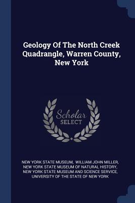 Geology Of The North Creek Quadrangle, Warren County, New York - New York State Museum (Creator), and William John Miller (Creator), and New York State Museum of Natural Histor (Creator)