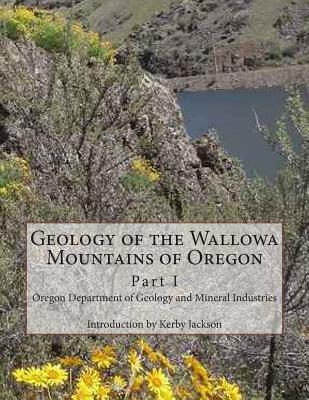 Geology of the Wallowa Mountains of Oregon: Part I - Jackson, Kerby (Introduction by), and Mineral Industries, Oregon Department of