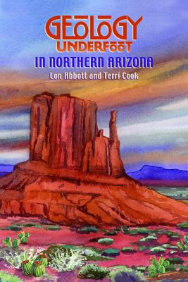 Geology Underfoot in Northern Arizona - Abbot, Lon, and Cook, Terri
