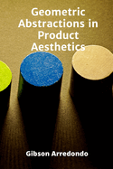 Geometric Abstractions in Product Aesthetics: Exploring Form and Composition for a Refined Marketplace