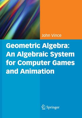 Geometric Algebra: An Algebraic System for Computer Games and Animation - Vince, John A