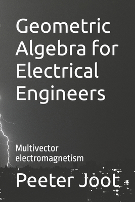 Geometric Algebra for Electrical Engineers: Multivector electromagnetism - Joot, Peeter