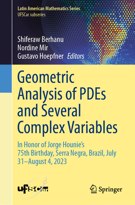 Geometric Analysis of PDEs and Several Complex Variables: In Honor of Jorge Hounie's 75th Birthday, Serra Negra, Brazil, July 31-August 4, 2023 - Berhanu, Shiferaw (Editor), and Mir, Nordine (Editor), and Hoepfner, Gustavo (Editor)