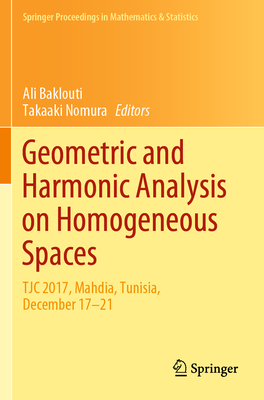 Geometric and Harmonic Analysis on Homogeneous Spaces: TJC 2017, Mahdia, Tunisia, December 17-21 - Baklouti, Ali (Editor), and Nomura, Takaaki (Editor)