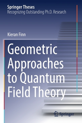 Geometric Approaches to Quantum Field Theory - Finn, Kieran