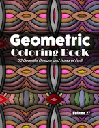 Geometric Coloring Book, Volume 27: 50 Beautiful Designs and Hours of Fun!!