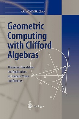 Geometric Computing with Clifford Algebras: Theoretical Foundations and Applications in Computer Vision and Robotics - Sommer, Gerald (Editor)