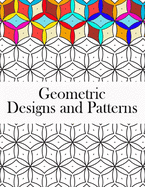 Geometric Designs and Patterns: Geometric Coloring Book for Adults, Relaxation Stress Relieving Designs, Gorgeous Geometrics Pattern, Geometric Shapes and Patterns Coloring Book.