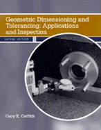 Geometric Dimensioning and Tolerancing: Applications and Inspection - Griffith, Gary K