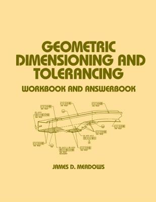 Geometric Dimensioning and Tolerancing: Workbook and Answerbook - Meadows, James D