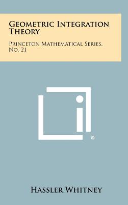 Geometric Integration Theory: Princeton Mathematical Series, No. 21 - Whitney, Hassler