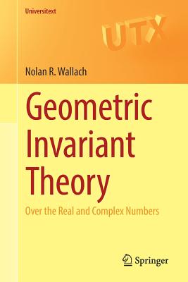 Geometric Invariant Theory: Over the Real and Complex Numbers - Wallach, Nolan R