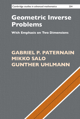 Geometric Inverse Problems: With Emphasis on Two Dimensions - Paternain, Gabriel P, and Salo, Mikko, and Uhlmann, Gunther