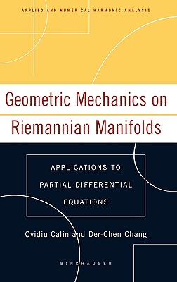 Geometric Mechanics on Riemannian Manifolds: Applications to Partial Differential Equations - Calin, Ovidiu, and Chang, Der-Chen