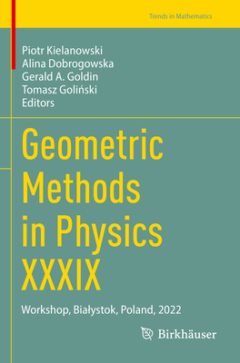 Geometric Methods in Physics XXXIX: Workshop, Bialystok, Poland, 2022 - Kielanowski, Piotr (Editor), and Dobrogowska, Alina (Editor), and Goldin, Gerald A. (Editor)