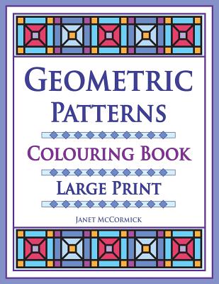 Geometric Patterns Colouring Book: Large Print - McCormick, Janet