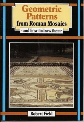 Geometric Patterns from Roman Mosaics: And How to Draw Them - Field, Robert