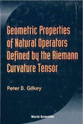 Geometric Properties of Natural Operators Defined by the Riemann Curvature Tensor - Gilkey, Peter B