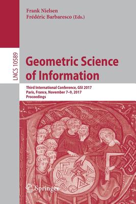 Geometric Science of Information: Third International Conference, Gsi 2017, Paris, France, November 7-9, 2017, Proceedings - Nielsen, Frank (Editor), and Barbaresco, Frdric (Editor)