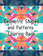 Geometric Shapes and Patterns Coloring Book: Unleash Your Creativity, Relaxing Abstract Designs, Geometric Patterns, Geometric Coloring Book