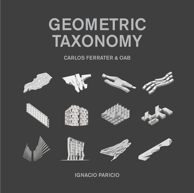 Geometric Taxonomy: Carlos Ferrater, Oab - Paricio, Ignacio, and Ferrater, Borja (Editor), and Guillamat, Joan (Editor)