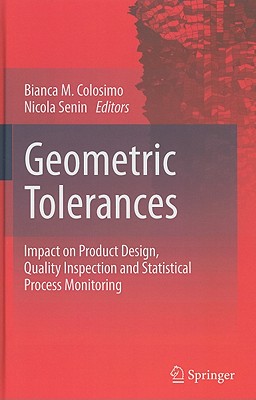 Geometric Tolerances: Impact on Product Design, Quality Inspection and Statistical Process Monitoring - Colosimo, Bianca M (Editor), and Senin, Nicola (Editor)