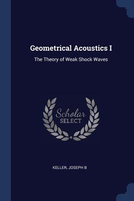 Geometrical Acoustics I: The Theory of Weak Shock Waves - Keller, Joseph B