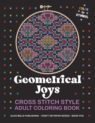 Geometrical Joys: Cross Stitch Style Adult Coloring Book - Color by Symbol - Publishing, Alice Mills