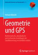 Geometrie und GPS: Mathematische, physikalische und technische Grundlagen der Satellitenortung verstandlich erklart