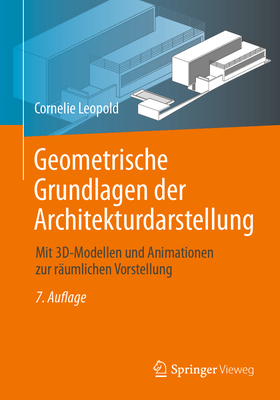 Geometrische Grundlagen Der Architekturdarstellung: Mit 3d-Modellen Und Animationen Zur R?umlichen Vorstellung - Leopold, Cornelie