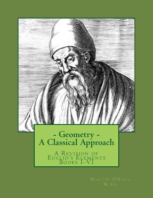 Geometry- A Classical Approach: A Revision of Euclid's Elements Books I-VI - Ohara M Ed, Martin I