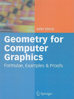 Geometry for Computer Graphics: Formulae, Examples and Proofs - Vince, John