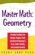Geometry: Including Everything from Triangles, Polygons, Proofs, and Deductive Reasoning to Circles, Solids, Similarity, and Coordinate Geometry